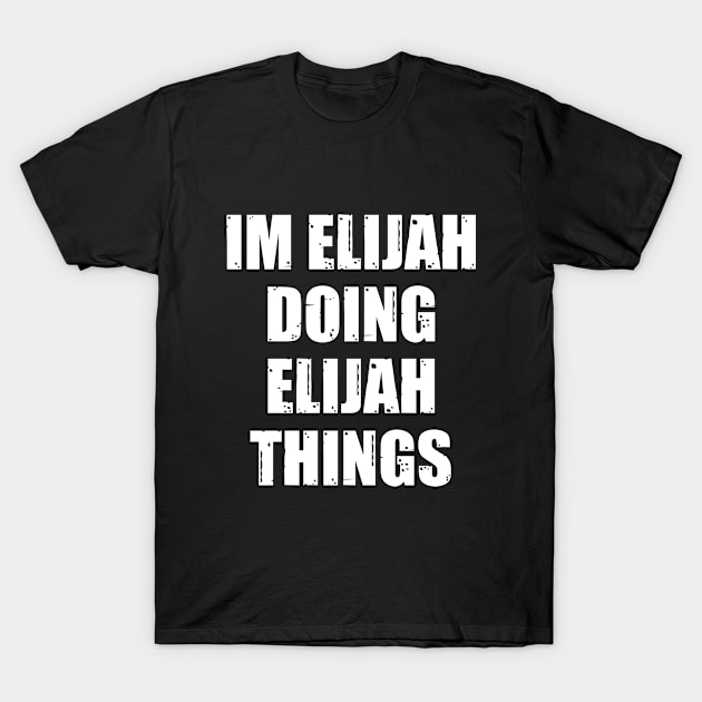 Im Elijah Doing Elijah Things T-Shirt by family.d